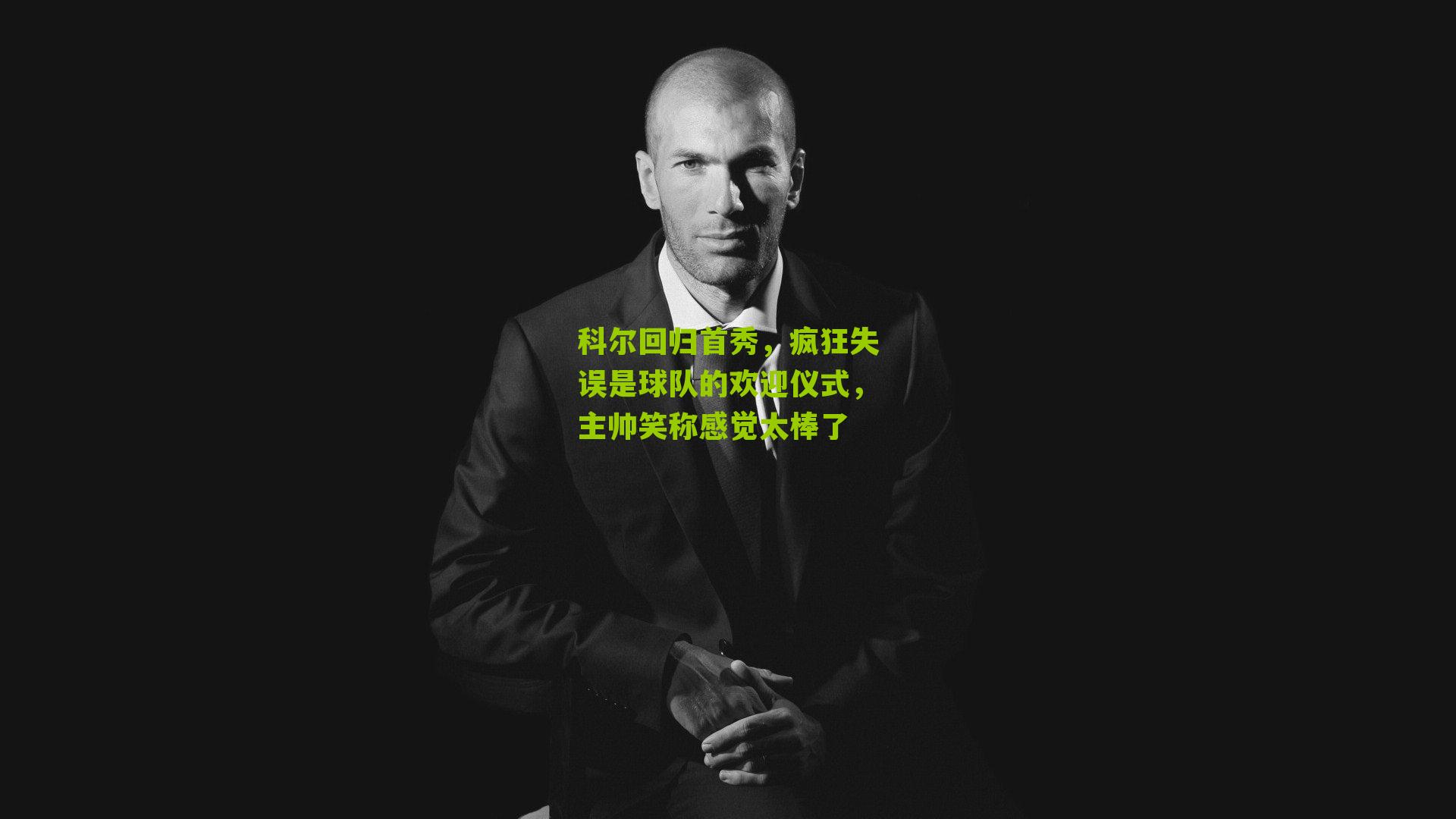 科尔回归首秀，疯狂失误是球队的欢迎仪式，主帅笑称感觉太棒了