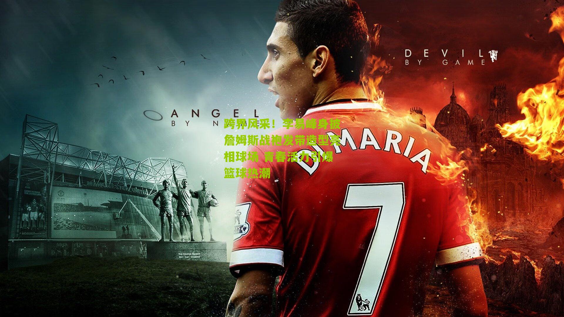 跨界风采！李易峰身披詹姆斯战袍发带造型亮相球场 青春活力引爆篮球热潮