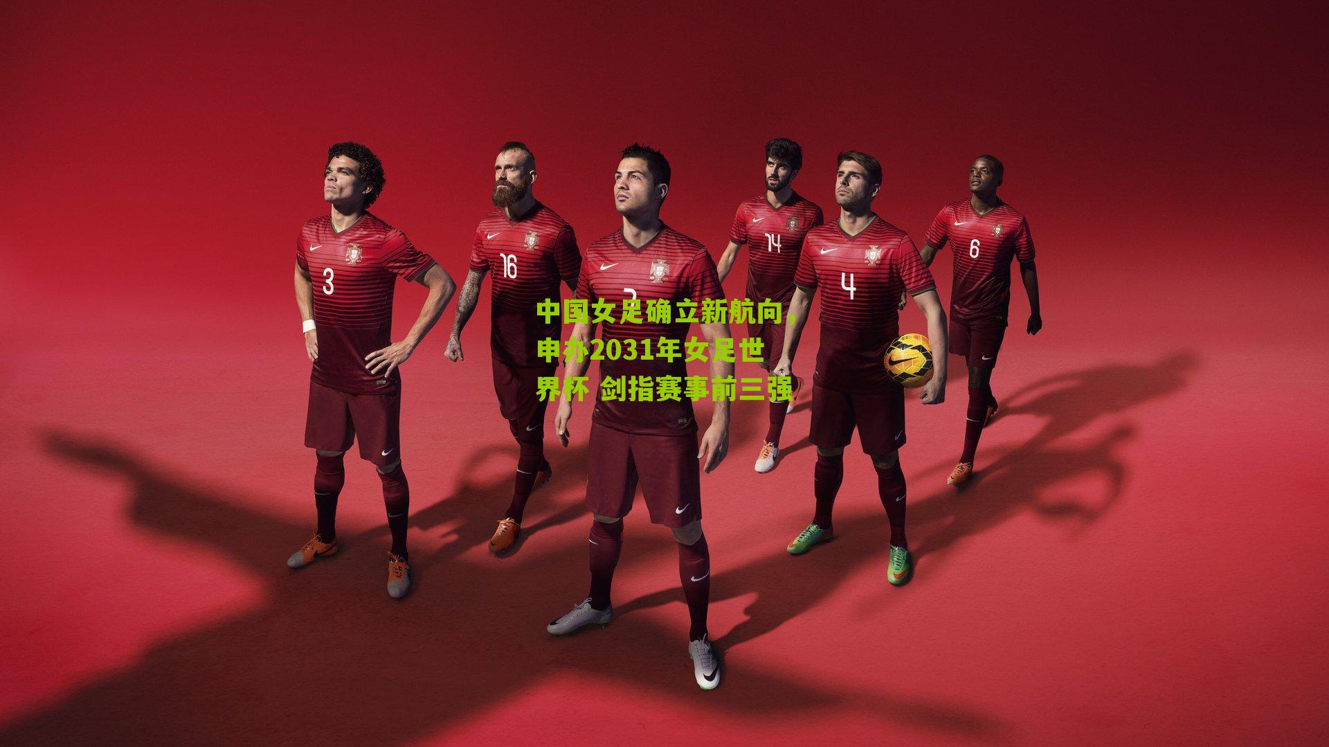 中国女足确立新航向,申办2031年女足世界杯 剑指赛事前三强