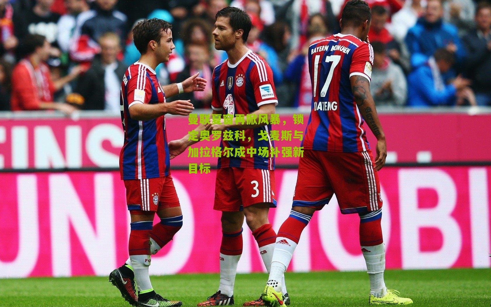 曼联夏窗再掀风暴，锁定奥罗兹科，戈麦斯与加拉格尔成中场补强新目标